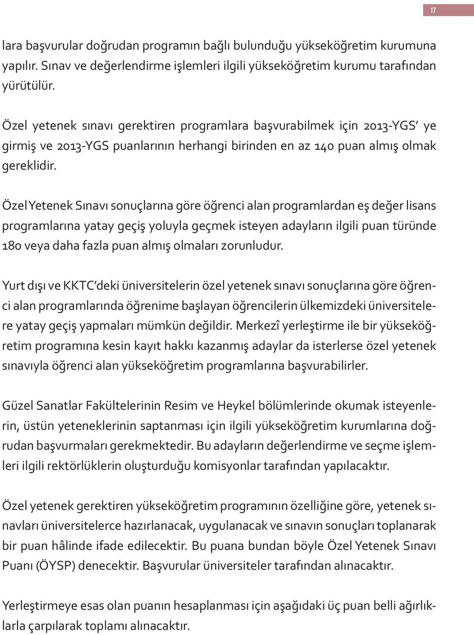 Özel Yetenek Sınavı sonuçlarına göre öğrenci alan programlardan eş değer lisans programlarına yatay geçiş yoluyla geçmek isteyen adayların ilgili puan türünde 180 veya daha fazla puan almış olmaları