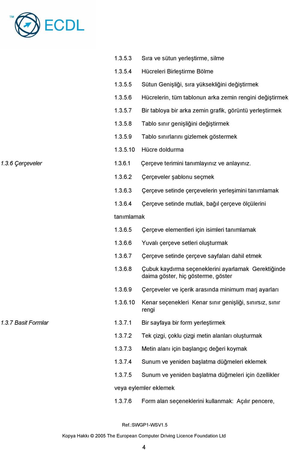 3.6.3 Çerçeve setinde çerçevelerin yerleşimini tanımlamak 1.3.6.4 Çerçeve setinde mutlak, bağıl çerçeve ölçülerini tanımlamak 1.3.6.5 Çerçeve elementleri için isimleri tanımlamak 1.3.6.6 Yuvalı çerçeve setleri oluşturmak 1.