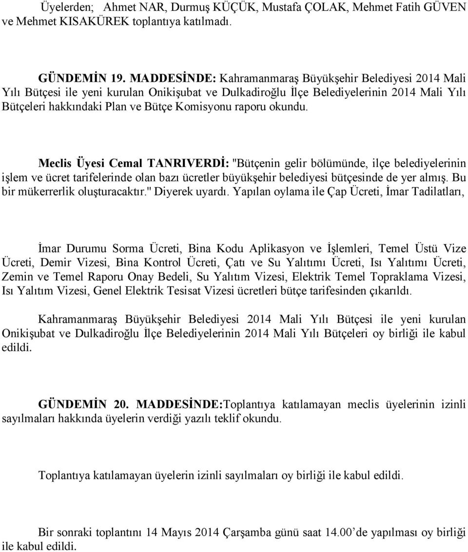 raporu okundu. Meclis Üyesi Cemal TANRIVERDİ: ''Bütçenin gelir bölümünde, ilçe belediyelerinin iģlem ve ücret tarifelerinde olan bazı ücretler büyükģehir belediyesi bütçesinde de yer almıģ.