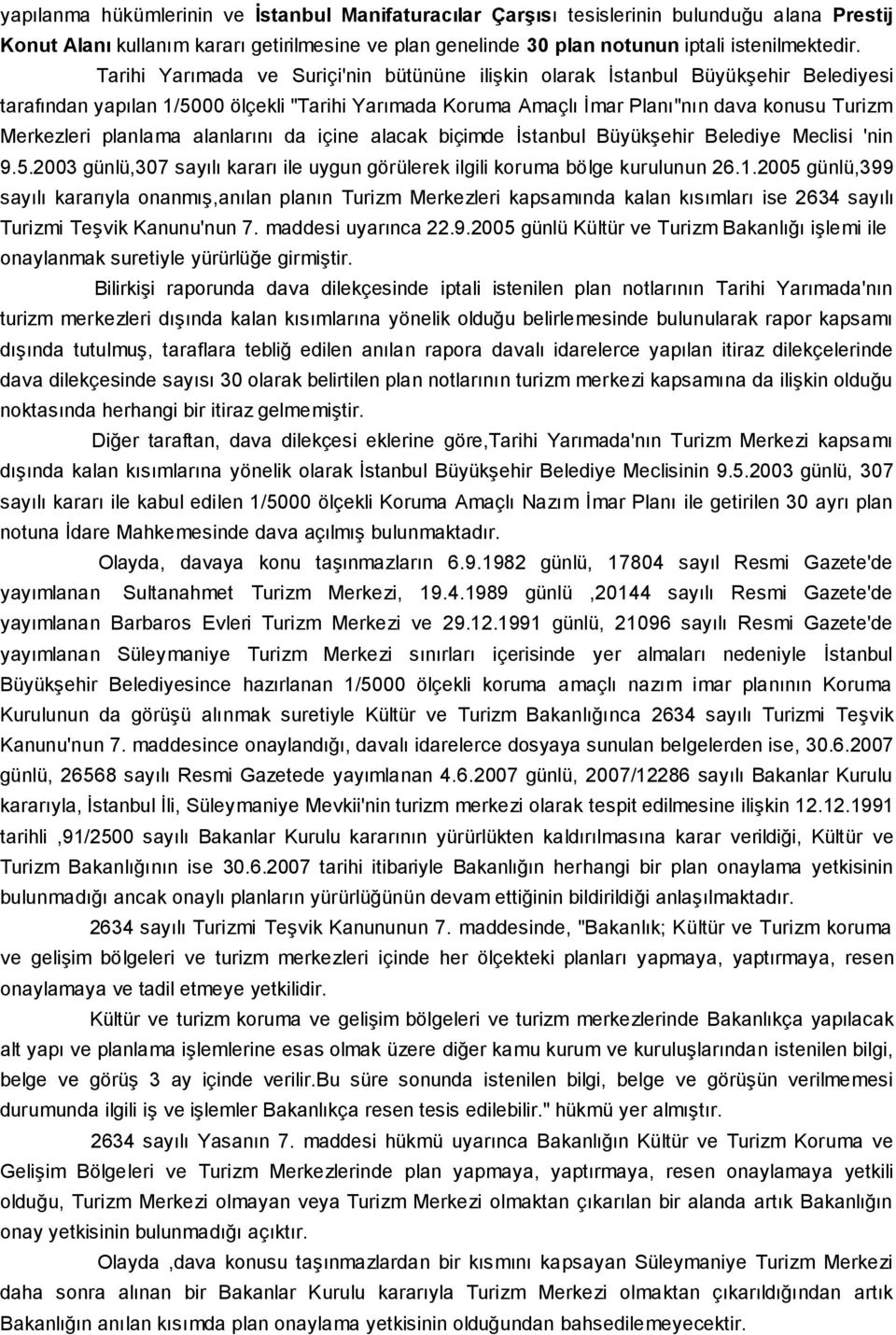 planlama alanlarını da içine alacak biçimde İstanbul Büyükşehir Belediye Meclisi 'nin 9.5.2003 günlü,307 sayılı kararı ile uygun görülerek ilgili koruma bölge kurulunun 26.1.