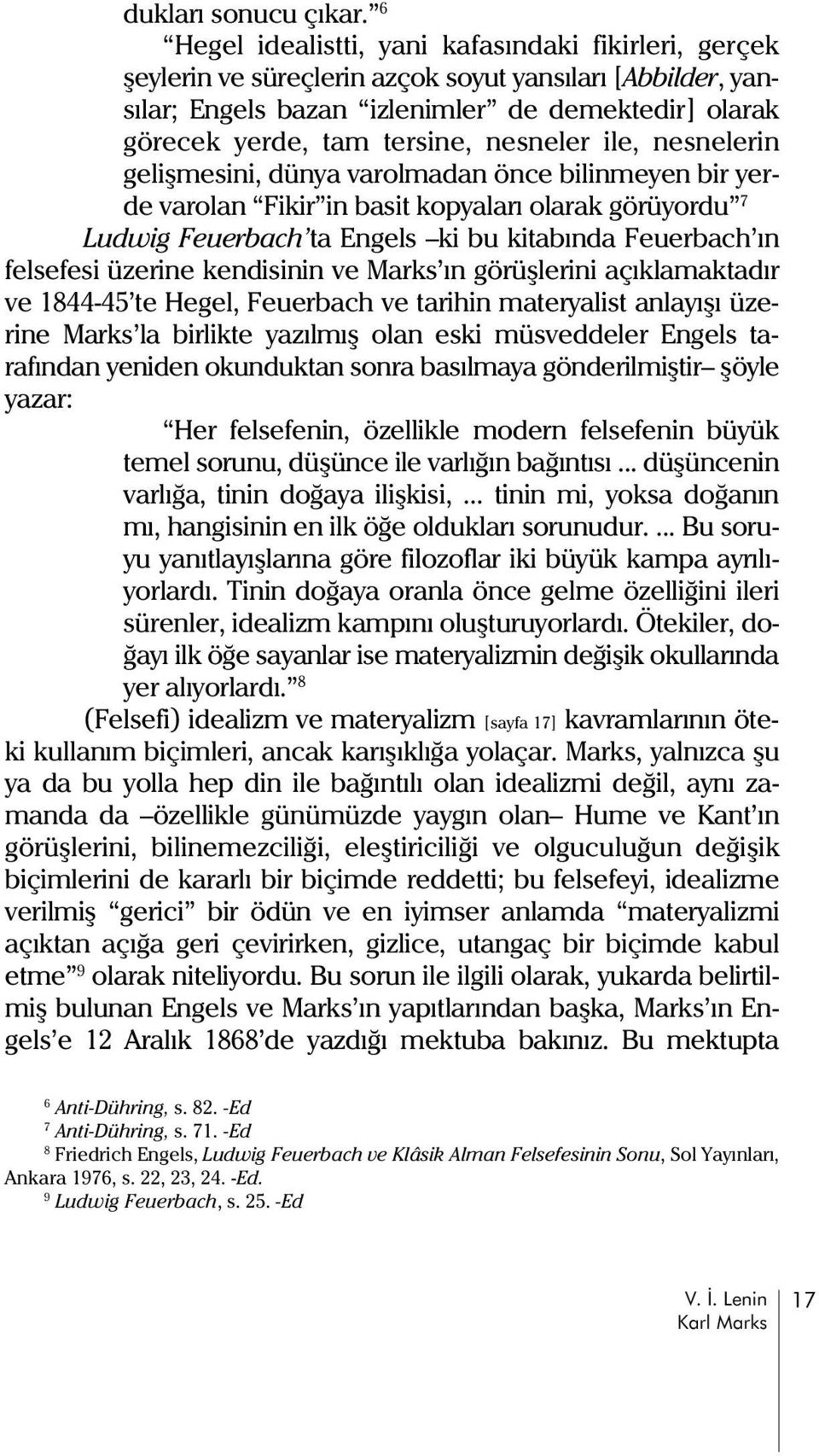 nesneler ile, nesnelerin geliþmesini, dünya varolmadan önce bilinmeyen bir yerde varolan ikir in basit kopyalarý olarak görüyordu 7 Ludwig euerbach ta Engels ki bu kitabýnda euerbach ýn felsefesi