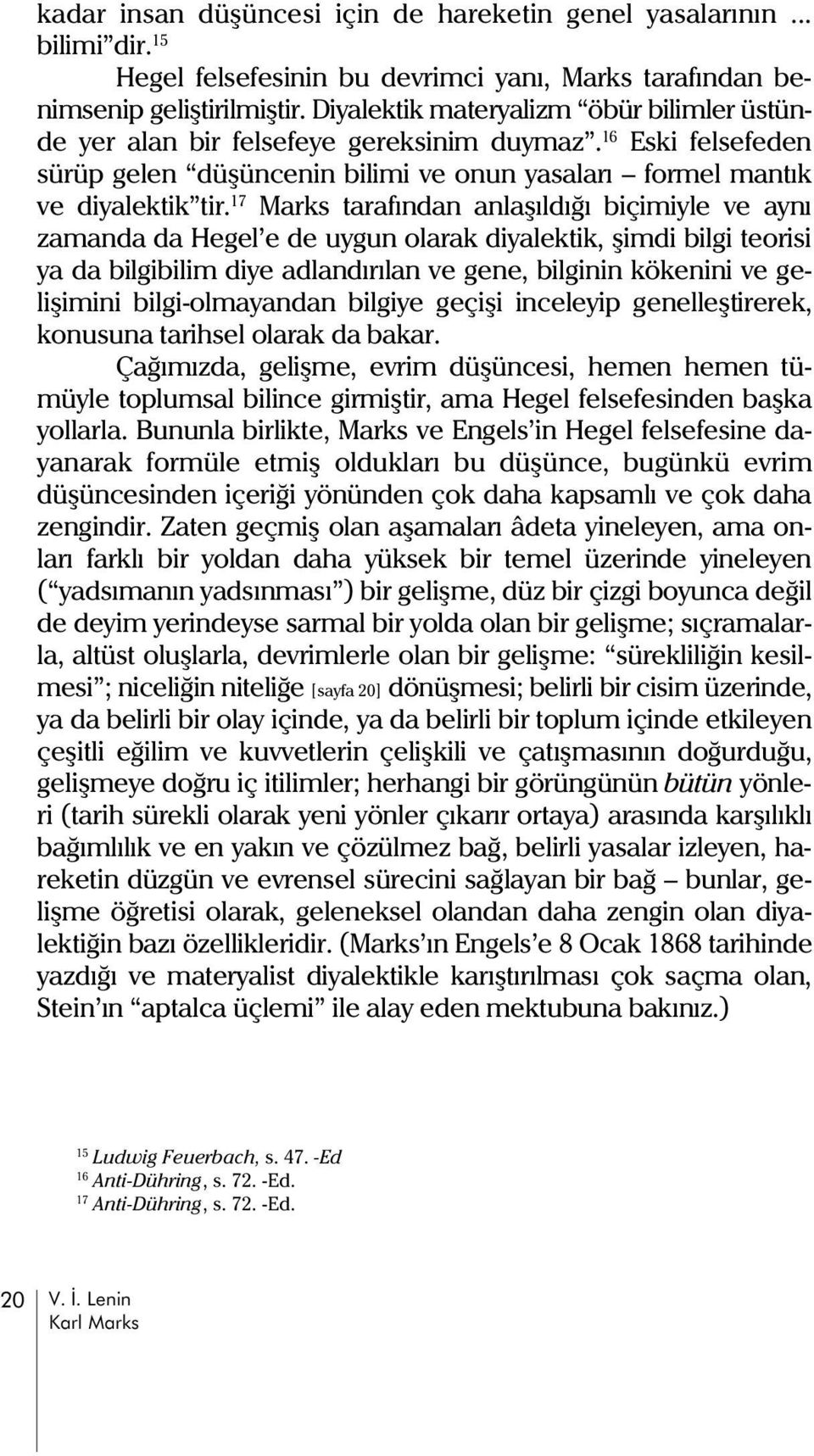 17 Marks tarafýndan anlaþýldýðý biçimiyle ve ayný zamanda da Hegel e de uygun olarak diyalektik, þimdi bilgi teorisi ya da bilgibilim diye adlandýrýlan ve gene, bilginin kökenini ve geliþimini