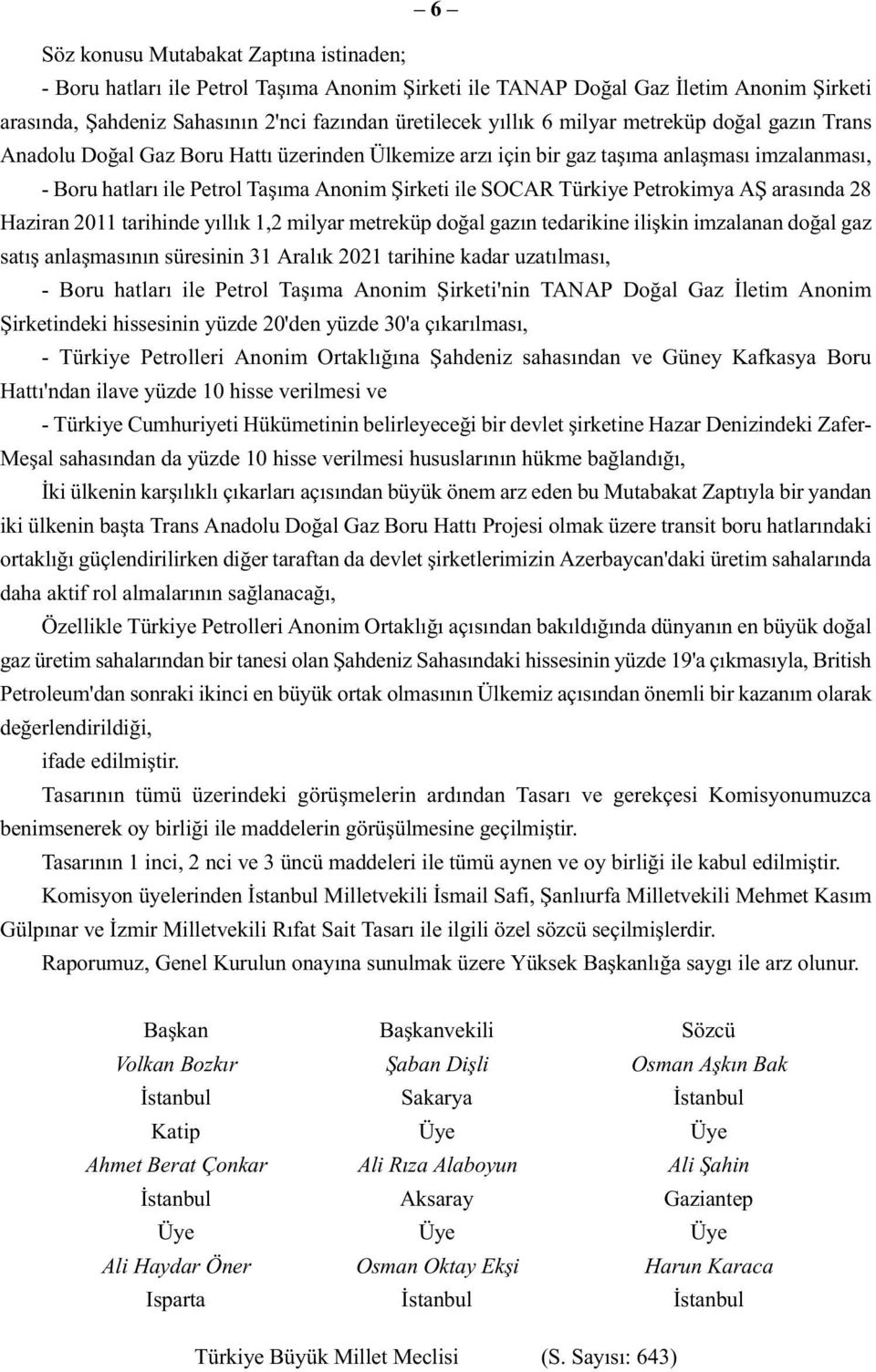 Petrokimya AŞ arasında 28 Haziran 2011 tarihinde yıllık 1,2 milyar metreküp doğal gazın tedarikine ilişkin imzalanan doğal gaz satış anlaşmasının süresinin 31 Aralık 2021 tarihine kadar uzatılması, -