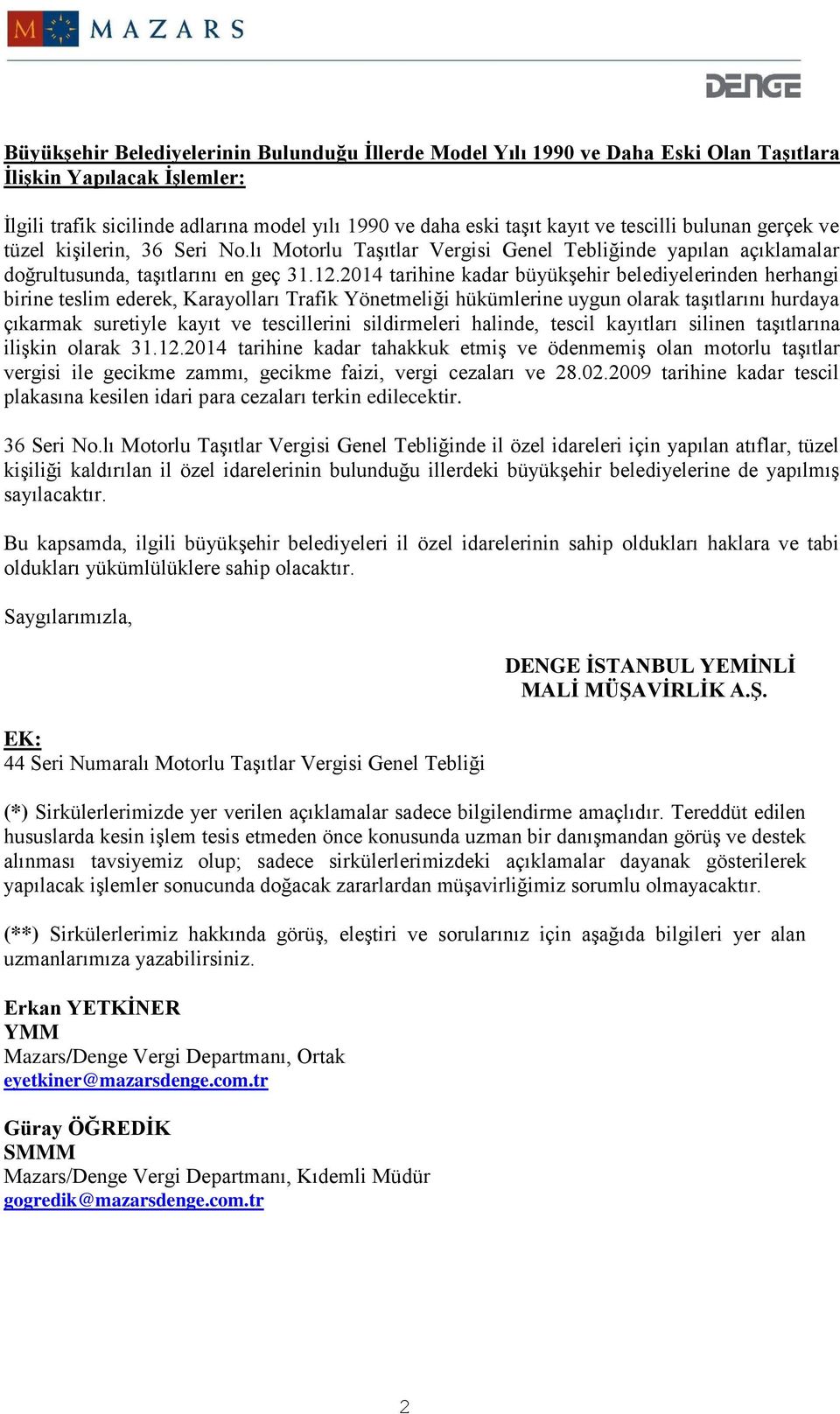 2014 tarihine kadar büyükşehir belediyelerinden herhangi birine teslim ederek, Karayolları Trafik Yönetmeliği hükümlerine uygun olarak taşıtlarını hurdaya çıkarmak suretiyle kayıt ve tescillerini