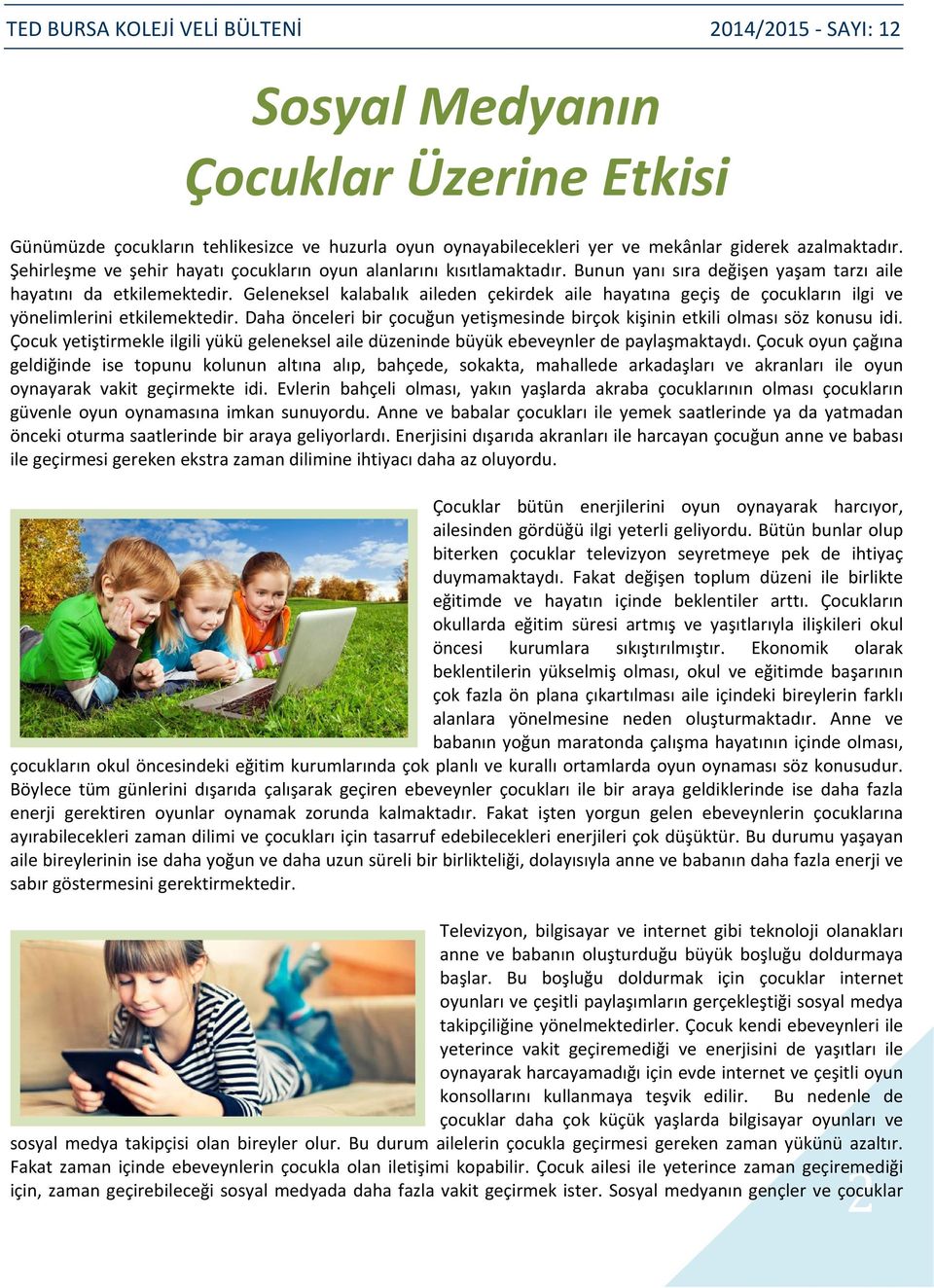 Geleneksel kalabalık aileden çekirdek aile hayatına geçiş de çocukların ilgi ve yönelimlerini etkilemektedir. Daha önceleri bir çocuğun yetişmesinde birçok kişinin etkili olması söz konusu idi.