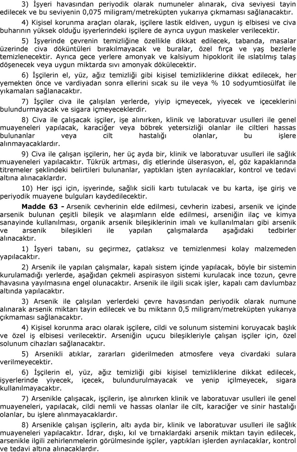 5) İşyerinde çevrenin temizliğine özellikle dikkat edilecek, tabanda, masalar üzerinde civa döküntüleri bırakılmayacak ve buralar, özel fırça ve yaş bezlerle temizlenecektir.