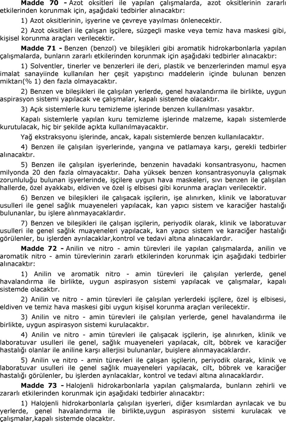 Madde 71 - Benzen (benzol) ve bileşikleri gibi aromatik hidrokarbonlarla yapılan çalışmalarda, bunların zararlı etkilerinden korunmak için aşağıdaki tedbirler alınacaktır: 1) Solventler, tinerler ve