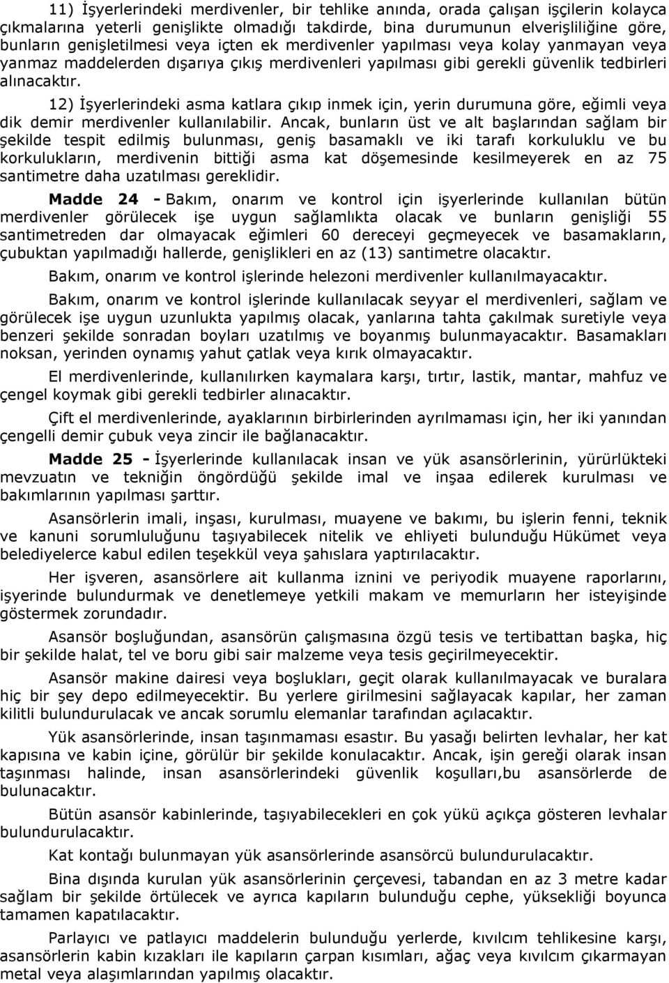 12) İşyerlerindeki asma katlara çıkıp inmek için, yerin durumuna göre, eğimli veya dik demir merdivenler kullanılabilir.