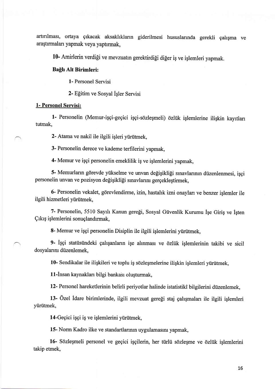 Atamave nakil ile ilgili igleri yiiriitmek, 3- Personelin derece ve kademe terfilerini yapmak, 4- Memur ve iggi personelin emeklilik ig ve iglemlerini yapmak, 5- Memurlann gdrevde yiikselme ve unvan