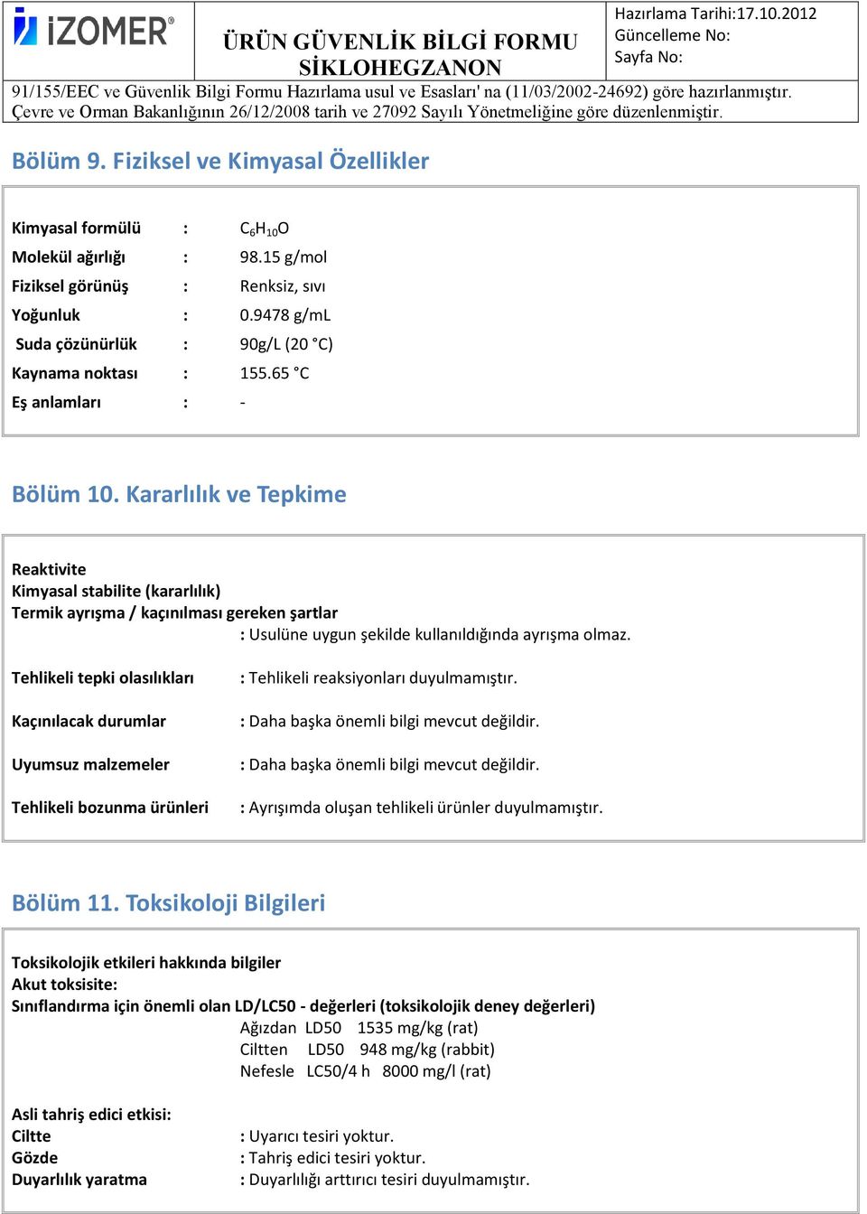 Kararlılık ve Tepkime Reaktivite Kimyasal stabilite (kararlılık) Termik ayrışma / kaçınılması gereken şartlar : Usulüne uygun şekilde kullanıldığında ayrışma olmaz.