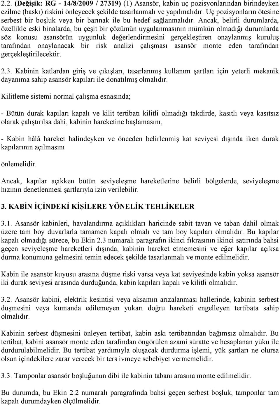 Ancak, belirli durumlarda, özellikle eski binalarda, bu çeşit bir çözümün uygulanmasının mümkün olmadığı durumlarda söz konusu asansörün uygunluk değerlendirmesini gerçekleştiren onaylanmış kuruluş