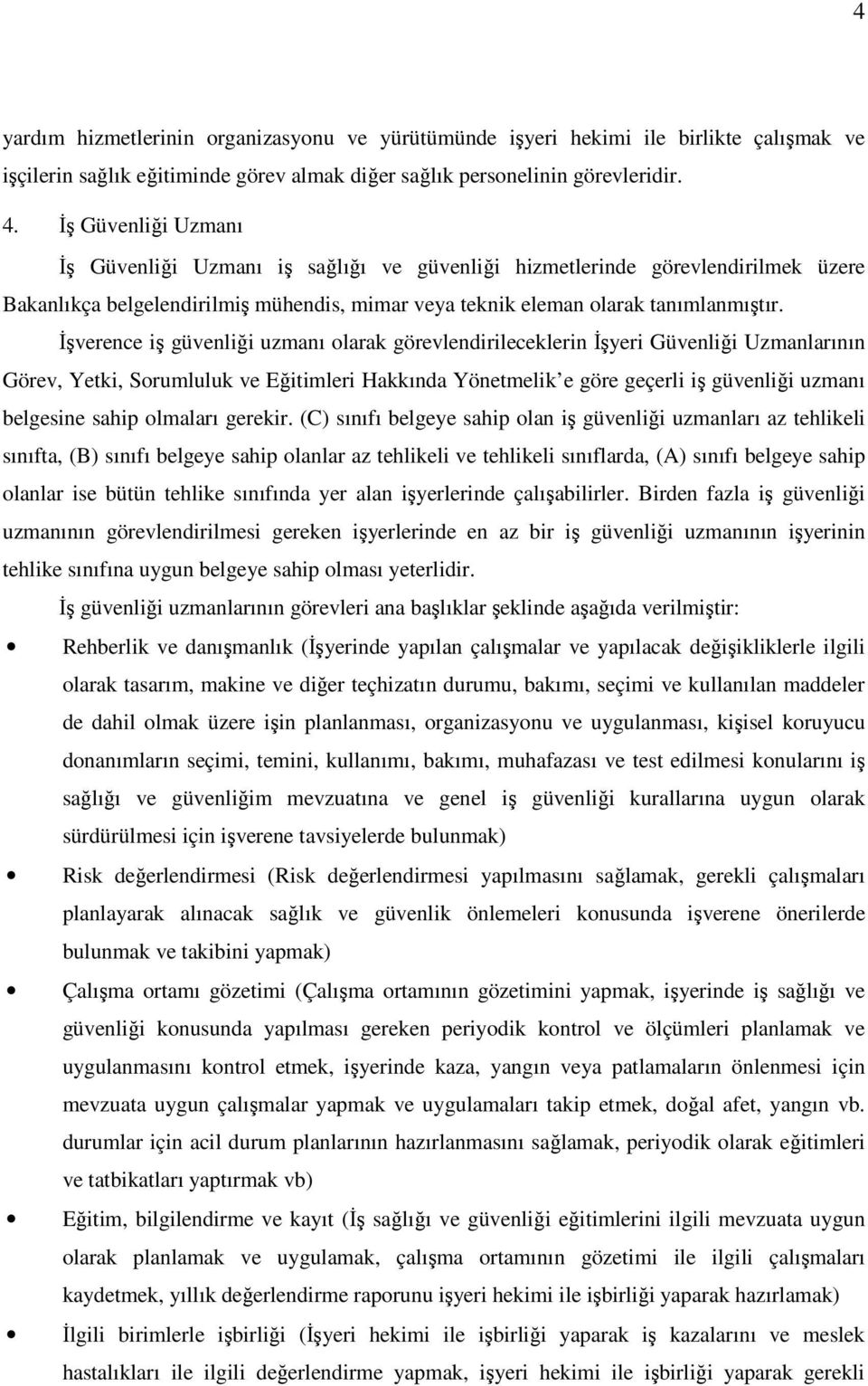 Đşverence iş güvenliği uzmanı olarak görevlendirileceklerin Đşyeri Güvenliği Uzmanlarının Görev, Yetki, Sorumluluk ve Eğitimleri Hakkında Yönetmelik e göre geçerli iş güvenliği uzmanı belgesine sahip