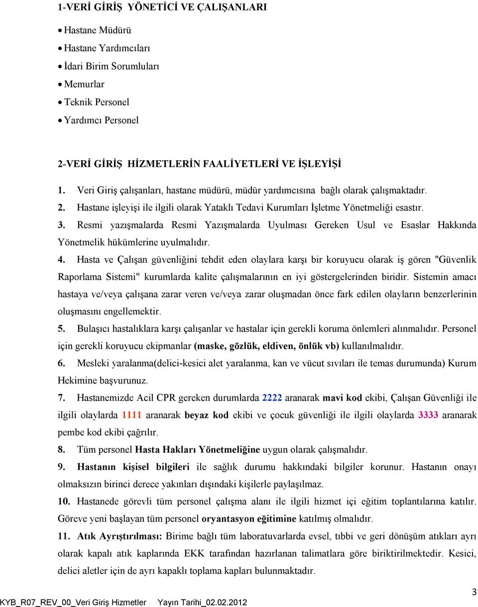 Resmi yazışmalarda Resmi Yazışmalarda Uyulması Gereken Usul ve Esaslar Hakkında Yönetmelik hükümlerine uyulmalıdır. 4.