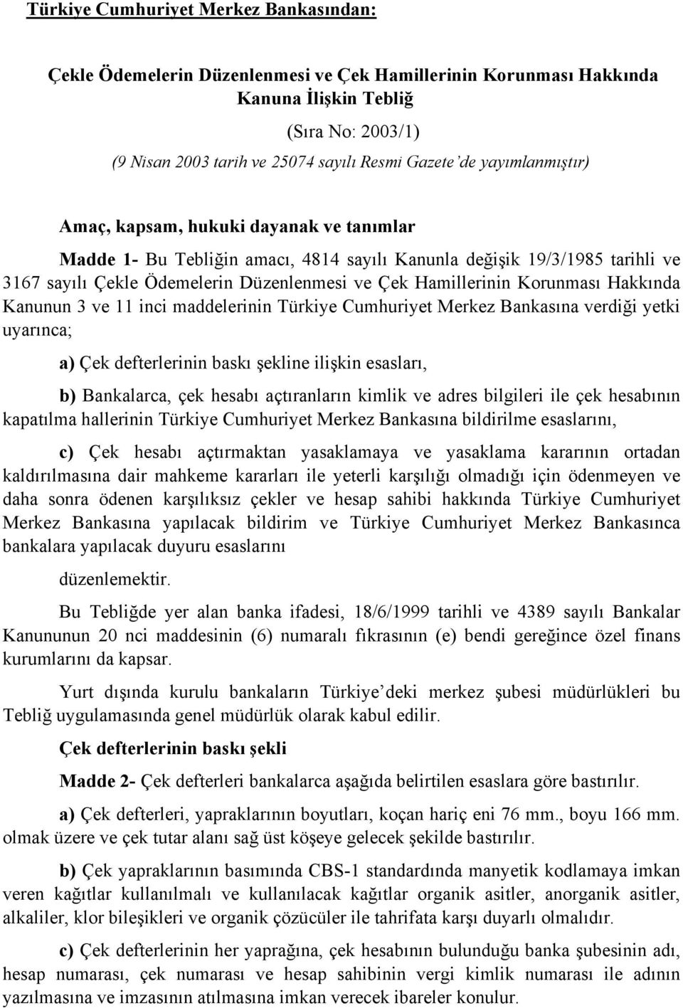 Korunması Hakkında Kanunun 3 ve 11 inci maddelerinin Türkiye Cumhuriyet Merkez Bankasına verdiği yetki uyarınca; a) Çek defterlerinin baskı şekline ilişkin esasları, b) Bankalarca, çek hesabı