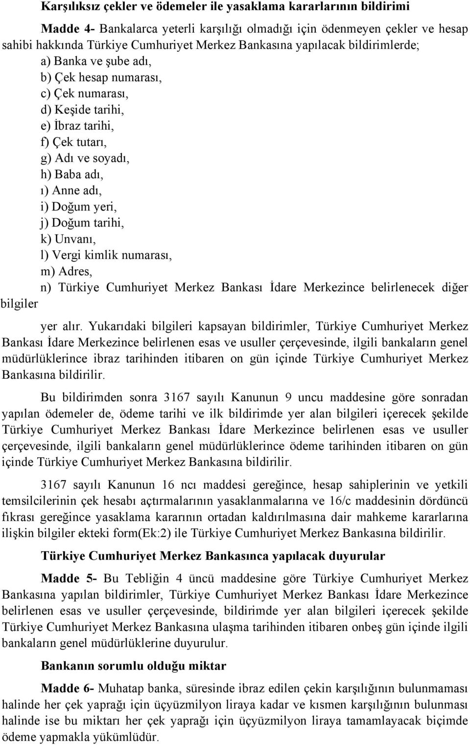 Doğum tarihi, k) Unvanı, l) Vergi kimlik numarası, m) Adres, n) Türkiye Cumhuriyet Merkez Bankası İdare Merkezince belirlenecek diğer bilgiler yer alır.