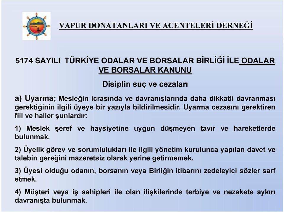 Uyarma cezasını gerektiren fiil ve haller şunlardır: 1) Meslek şeref ve haysiyetine uygun düşmeyen tavır ve hareketlerde bulunmak.