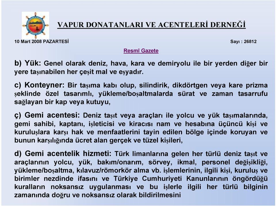 Deniz taşıt veya araçları ile yolcu ve yük taşımalarında, gemi sahibi, kaptanı, işleticisi ve kiracısı nam ve hesabına üçüncü kişi ve kuruluşlara karşı hak ve menfaatlerini tayin edilen bölge içinde