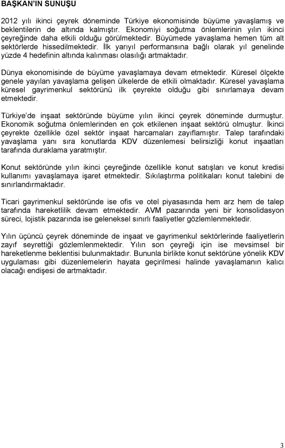 İlk yarıyıl performansına bağlı olarak yıl genelinde yüzde 4 hedefinin altında kalınması olasılığı artmaktadır. Dünya ekonomisinde de büyüme yavaşlamaya devam etmektedir.