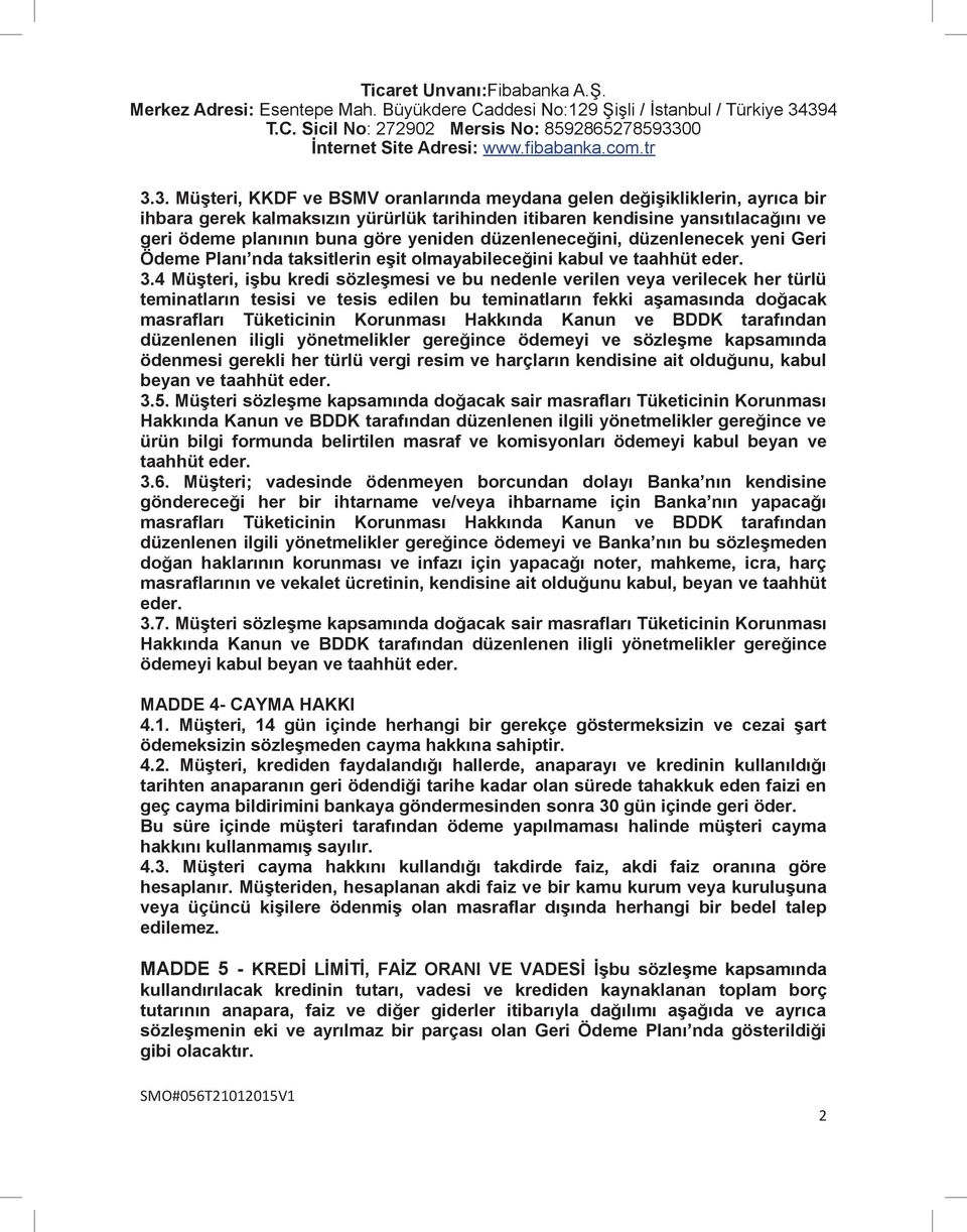 düzenleneceğini, düzenlenecek yeni Geri Ödeme Planı nda taksitlerin eşit olmayabileceğini kabul ve taahhüt eder. 3.