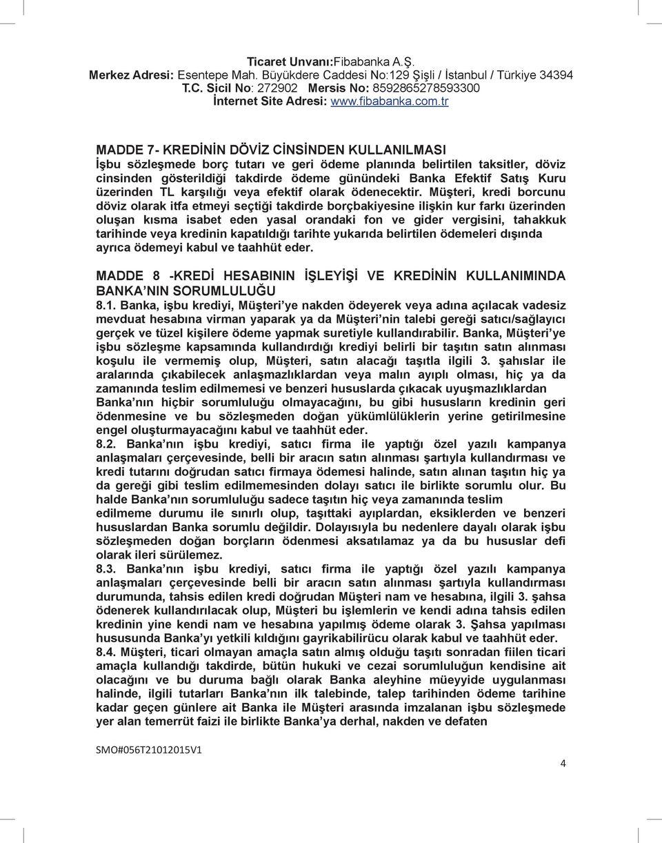 Müşteri, kredi borcunu döviz olarak itfa etmeyi seçtiği takdirde borçbakiyesine ilişkin kur farkı üzerinden oluşan kısma isabet eden yasal orandaki fon ve gider vergisini, tahakkuk tarihinde veya