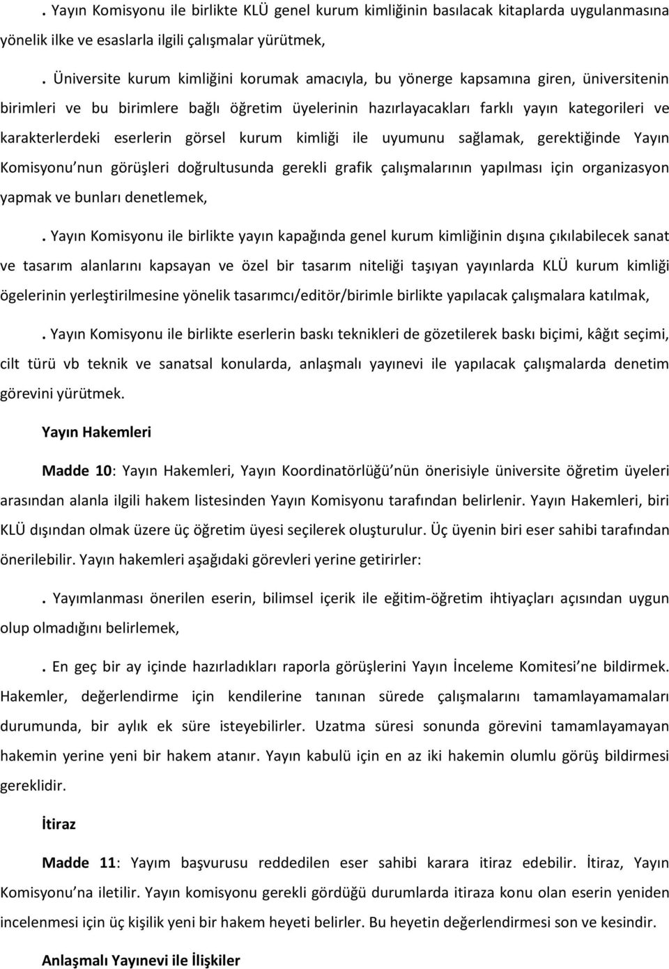 eserlerin görsel kurum kimliği ile uyumunu sağlamak, gerektiğinde Yayın Komisyonu nun görüşleri doğrultusunda gerekli grafik çalışmalarının yapılması için organizasyon yapmak ve bunları denetlemek,.