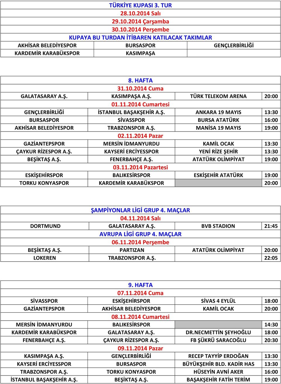 Ş. MANİSA 19 MAYIS 19:00 02.11.2014 Pazar GAZİANTEPSPOR MERSİN İDMANYURDU KAMİL OCAK 13:30 ÇAYKUR RİZESPOR A.Ş. KAYSERİ ERCİYESSPOR YENİ RİZE ŞEHİR 13:30 BEŞİKTAŞ A.Ş. FENERBAHÇE A.Ş. ATATÜRK OLİMPİYAT 19:00 03.
