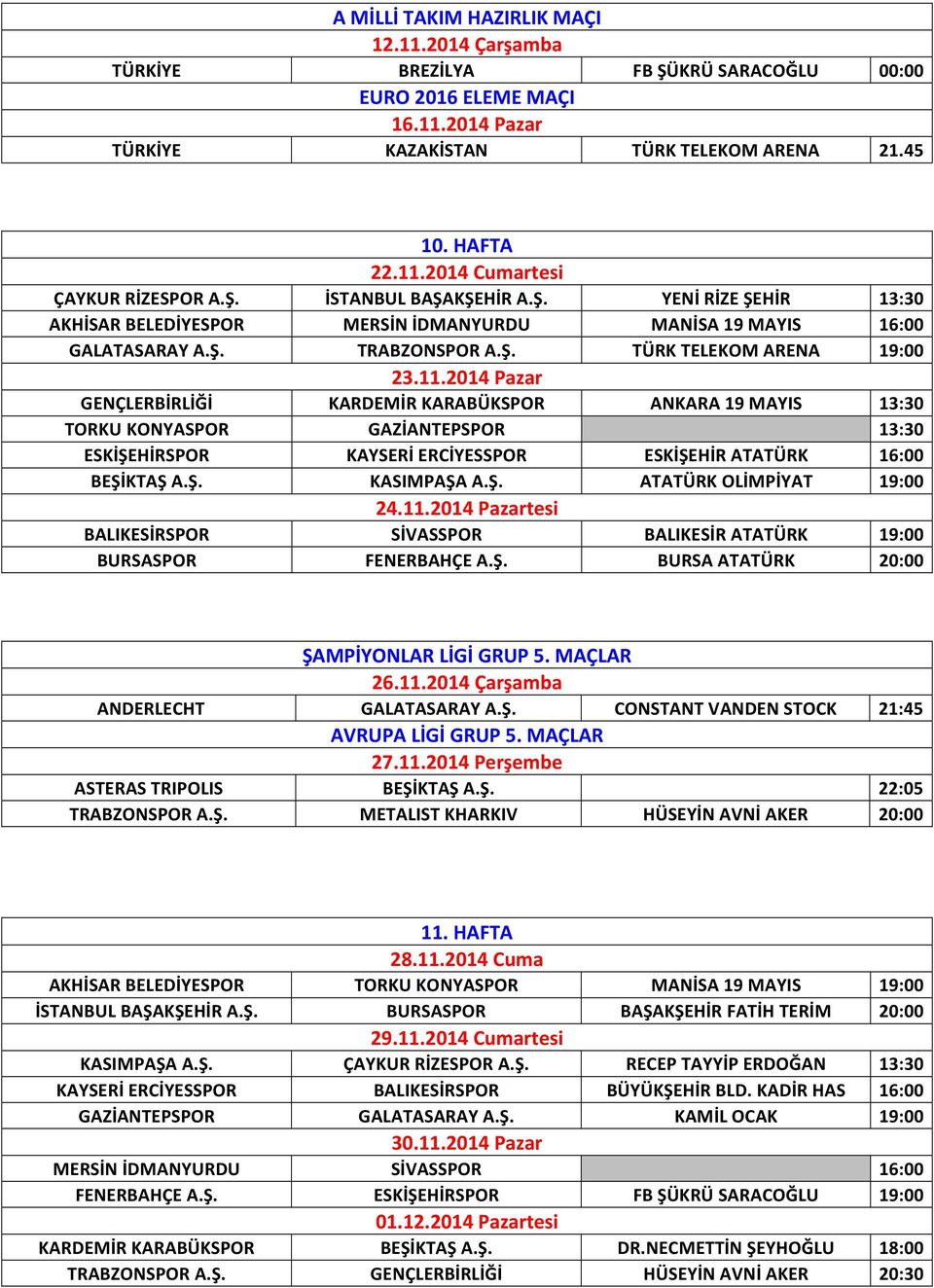 2014 Pazar GENÇLERBİRLİĞİ KARDEMİR KARABÜKSPOR ANKARA 19 MAYIS 13:30 TORKU KONYASPOR GAZİANTEPSPOR 13:30 ESKİŞEHİRSPOR KAYSERİ ERCİYESSPOR ESKİŞEHİR ATATÜRK 16:00 BEŞİKTAŞ A.Ş. KASIMPAŞA A.Ş. ATATÜRK OLİMPİYAT 19:00 24.