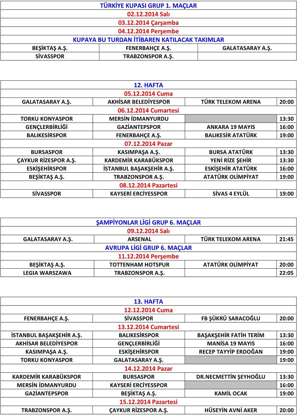 Ş. BALIKESİR ATATÜRK 19:00 07.12.2014 Pazar BURSASPOR KASIMPAŞA A.Ş. BURSA ATATÜRK 13:30 ÇAYKUR RİZESPOR A.Ş. KARDEMİR KARABÜKSPOR YENİ RİZE ŞEHİR 13:30 ESKİŞEHİRSPOR İSTANBUL BAŞAKŞEHİR A.Ş. ESKİŞEHİR ATATÜRK 16:00 BEŞİKTAŞ A.