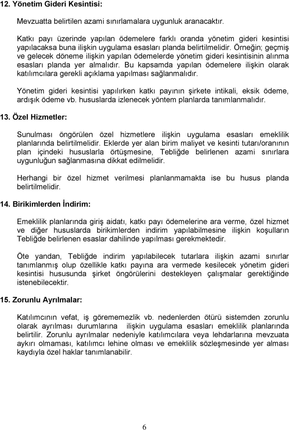 Örneğin; geçmiş ve gelecek döneme ilişkin yapılan ödemelerde yönetim gideri kesintisinin alınma esasları planda yer almalıdır.