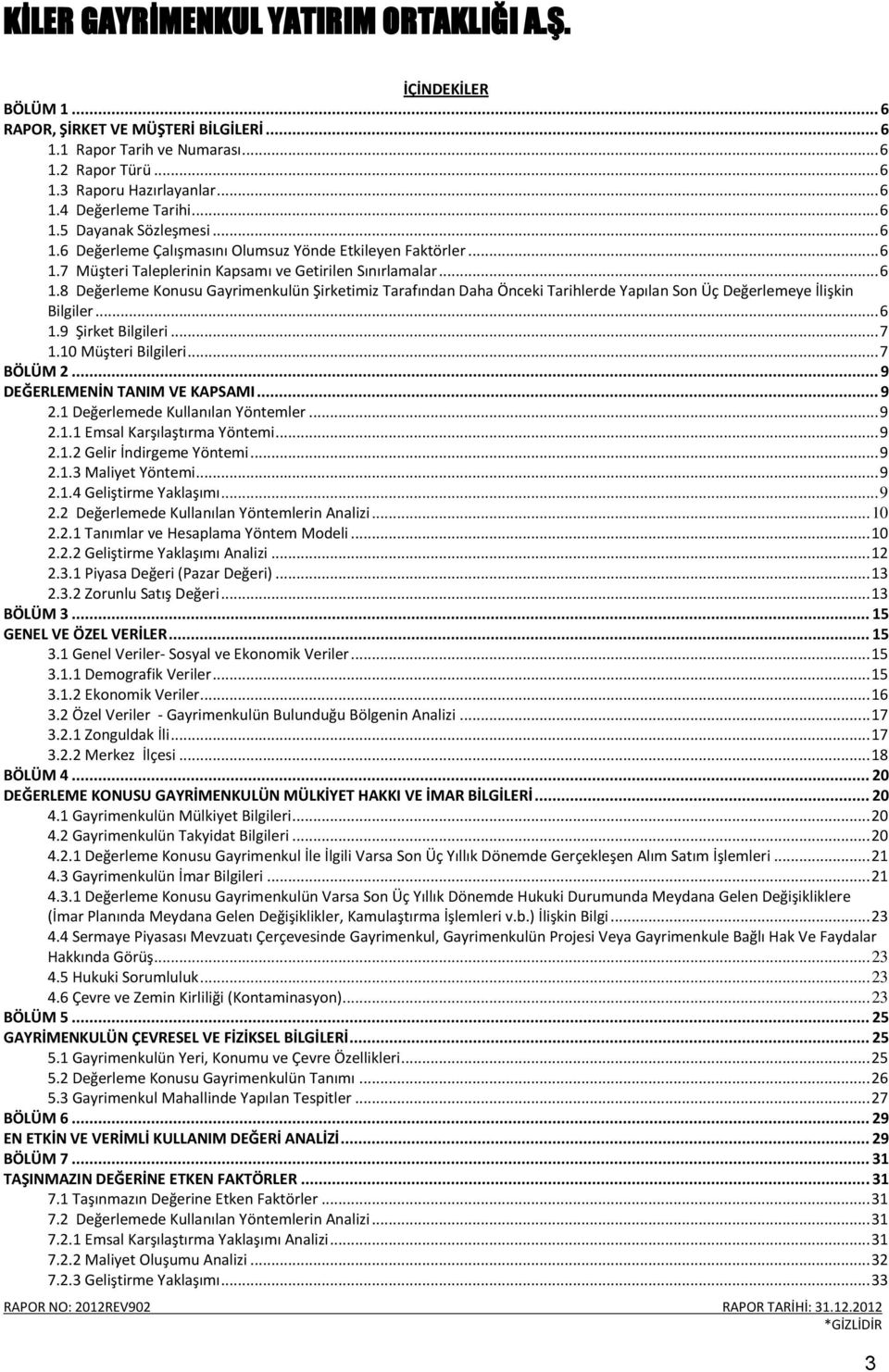 .. 6 1.9 Şirket Bilgileri... 7 1.10 Müşteri Bilgileri... 7 BÖLÜM 2... 9 DEĞERLEMENİN TANIM VE KAPSAMI... 9 2.1 Değerlemede Kullanılan Yöntemler... 9 2.1.1 Emsal Karşılaştırma Yöntemi... 9 2.1.2 Gelir İndirgeme Yöntemi.