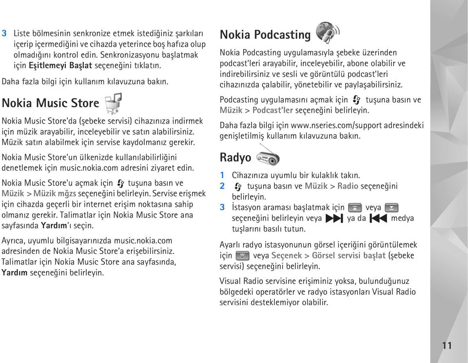 Nokia Music Store Nokia Music Store'da (þebeke servisi) cihazýnýza indirmek için müzik arayabilir, inceleyebilir ve satýn alabilirsiniz. Müzik satýn alabilmek için servise kaydolmanýz gerekir.
