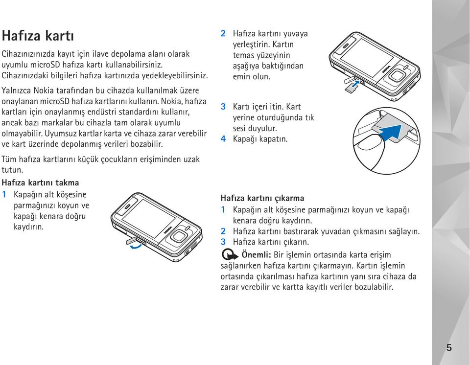 Nokia, hafýza kartlarý için onaylanmýþ endüstri standardýný kullanýr, ancak bazý markalar bu cihazla tam olarak uyumlu olmayabilir.