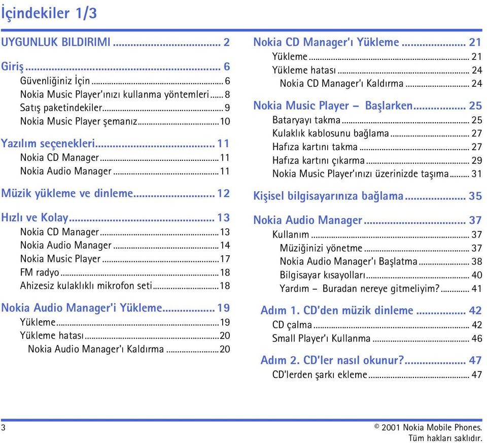 ..18 Ahizesiz kulaklýklý mikrofon seti...18 Nokia Audio Manager'i Yükleme... 19 Yükleme...19 Yükleme hatasý...20 Nokia Audio Manager'ý Kaldýrma...20 Nokia CD Manager ý Yükleme... 21 Yükleme.