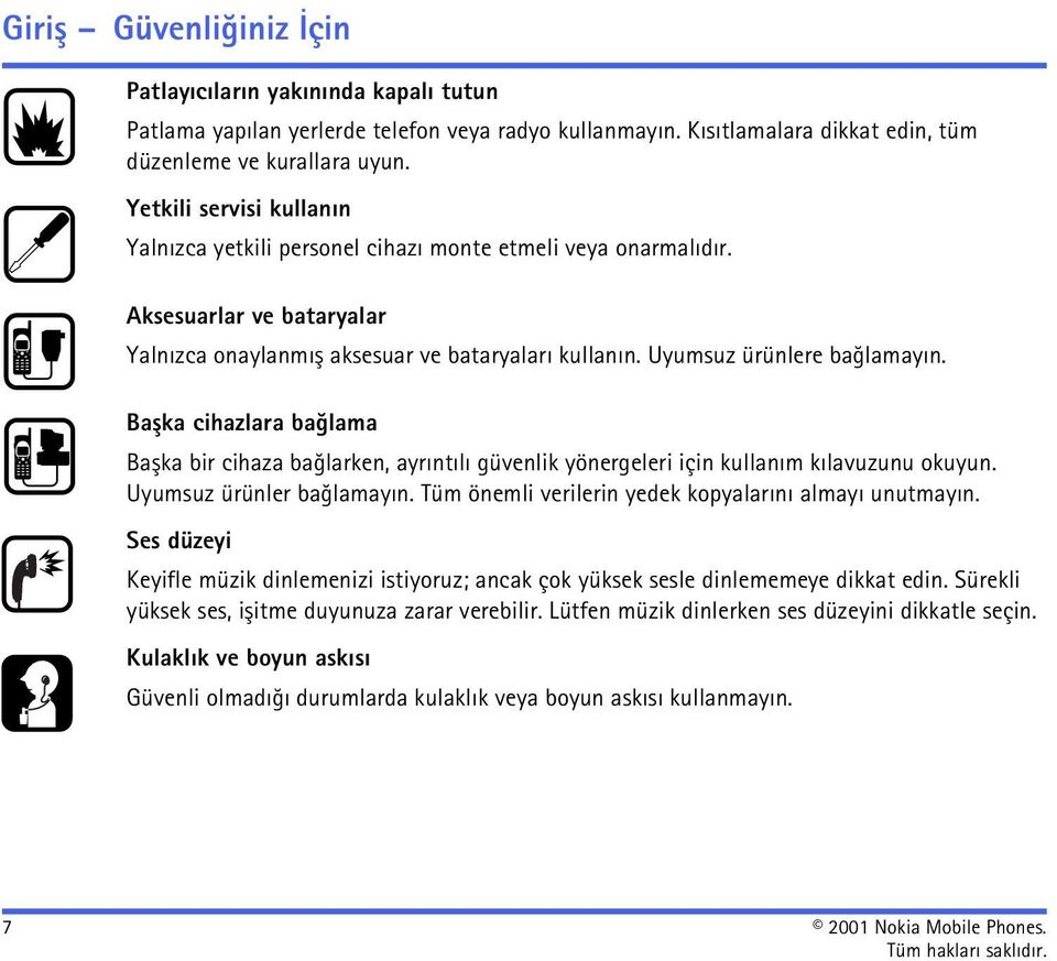 Baþka cihazlara baðlama Baþka bir cihaza baðlarken, ayrýntýlý güvenlik yönergeleri için kullaným kýlavuzunu okuyun. Uyumsuz ürünler baðlamayýn. Tüm önemli verilerin yedek kopyalarýný almayý unutmayýn.