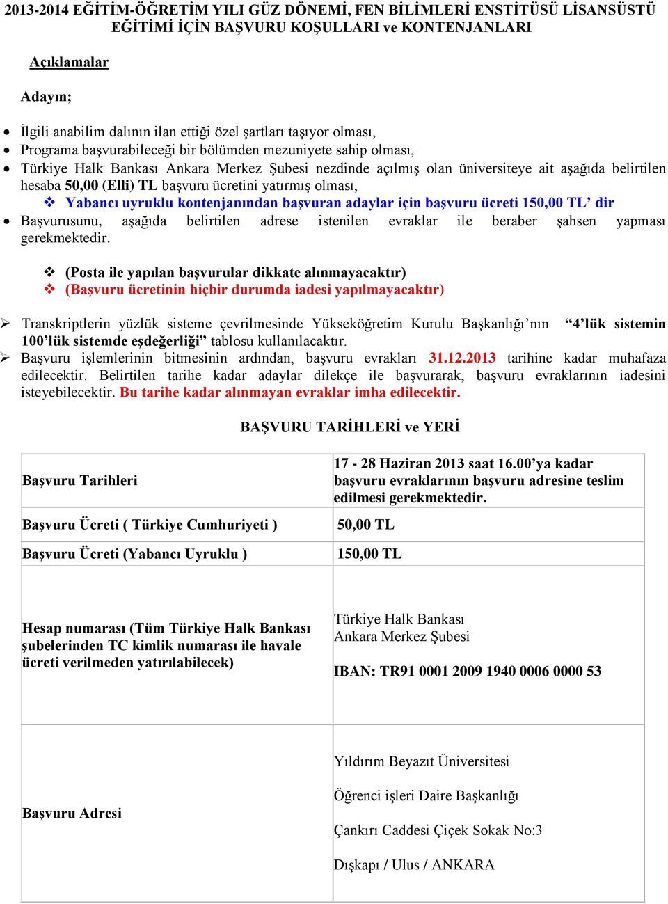 başvuru ücretini yatırmış olması, Yabancı uyruklu kontenjanından başvuran adaylar için başvuru ücreti 150,00 TL dir Başvurusunu, aşağıda belirtilen adrese istenilen evraklar ile beraber şahsen