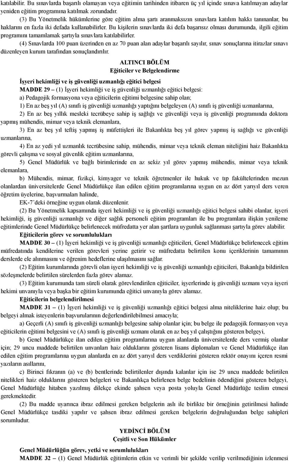 Bu kişilerin sınavlarda iki defa başarısız olması durumunda, ilgili eğitim programını tamamlamak şartıyla sınavlara katılabilirler.