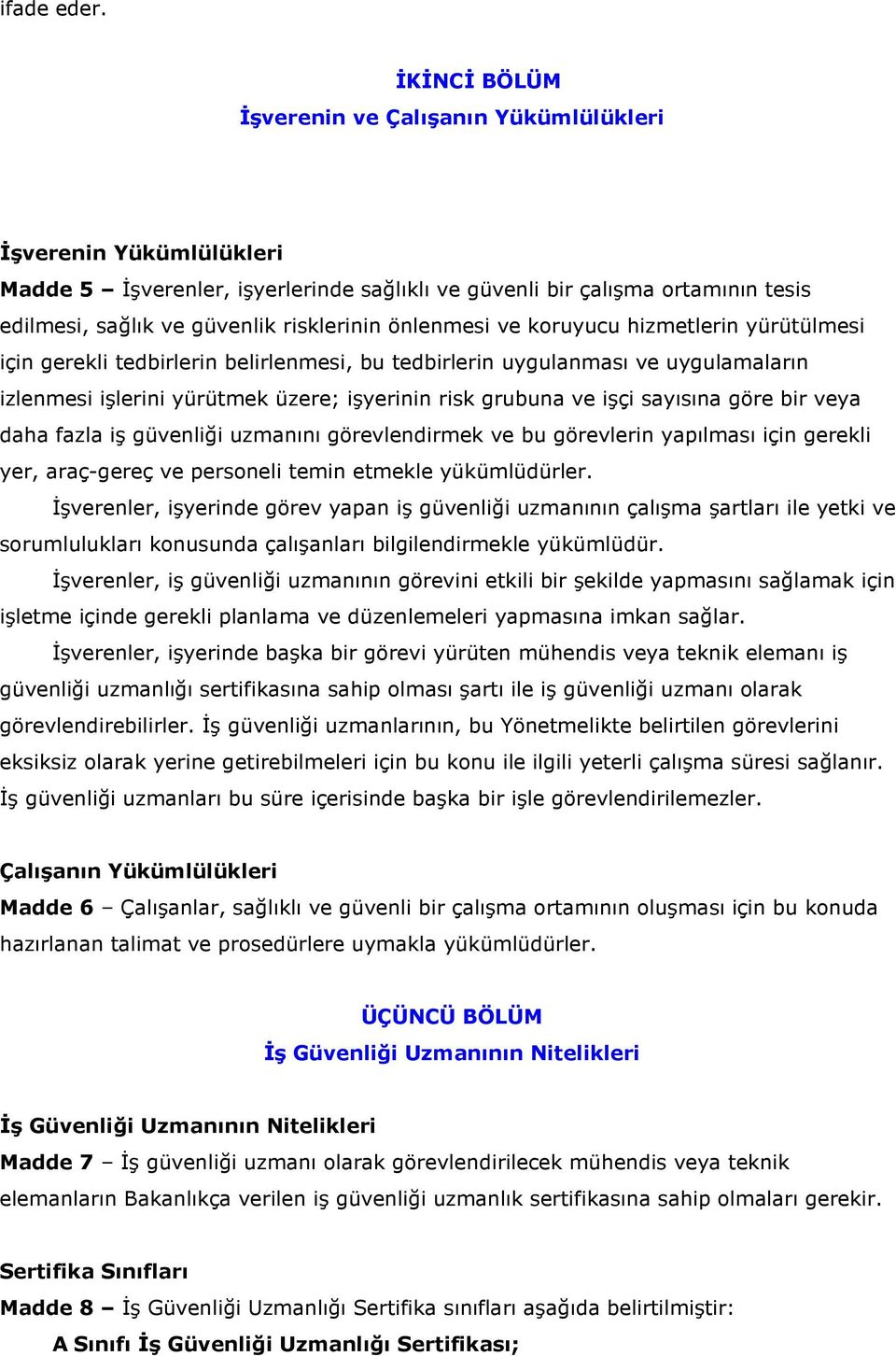 önlenmesi ve koruyucu hizmetlerin yürütülmesi için gerekli tedbirlerin belirlenmesi, bu tedbirlerin uygulanması ve uygulamaların izlenmesi işlerini yürütmek üzere; işyerinin risk grubuna ve işçi