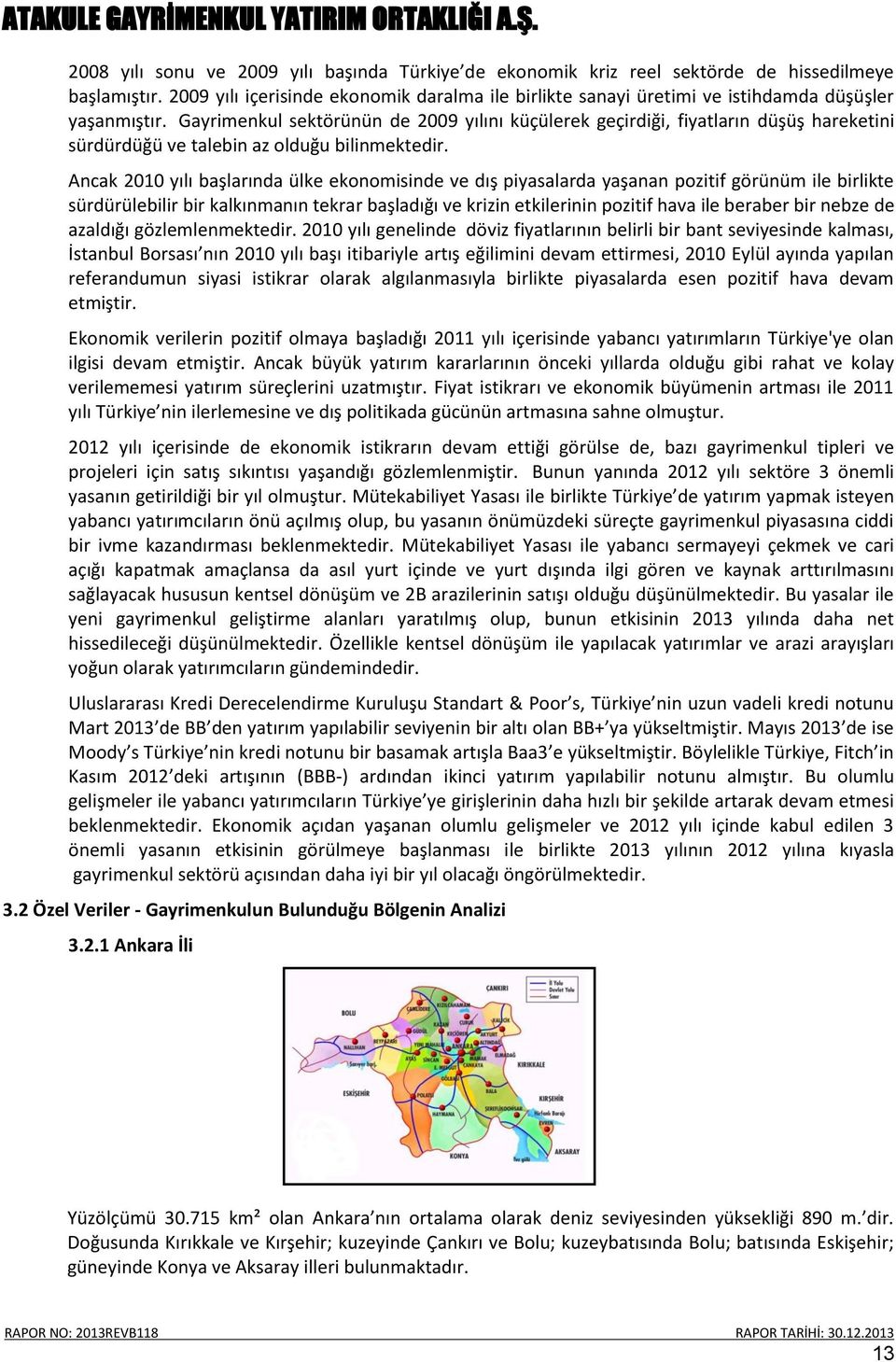 Gayrimenkul sektörünün de 2009 yılını küçülerek geçirdiği, fiyatların düşüş hareketini sürdürdüğü ve talebin az olduğu bilinmektedir.