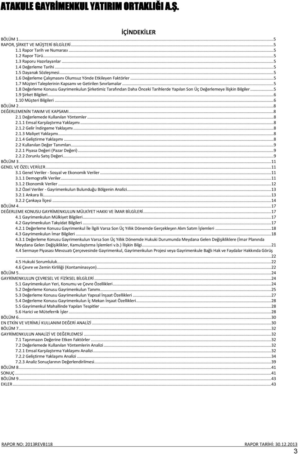 .. 6 1.10 Müşteri Bilgileri... 6 BÖLÜM 2...8 DEĞERLEMENİN TANIM VE KAPSAMI...8 2.1 Değerlemede Kullanılan Yöntemler... 8 2.1.1 Emsal Karşılaştırma Yaklaşımı... 8 2.1.2 Gelir İndirgeme Yaklaşımı... 8 2.1.3 Maliyet Yaklaşımı.