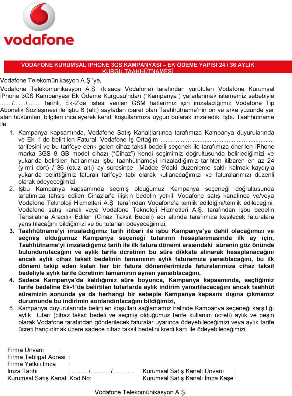 hükümleri, bilgileri inceleyerek kendi koşullarımıza uygun bularak imzaladık. İşbu Taahhütname ile; 1. Kampanya kapsamında, Vodafone Satış Kanal(lar)ınca tarafımıza Kampanya duyurularında ve Ek-.