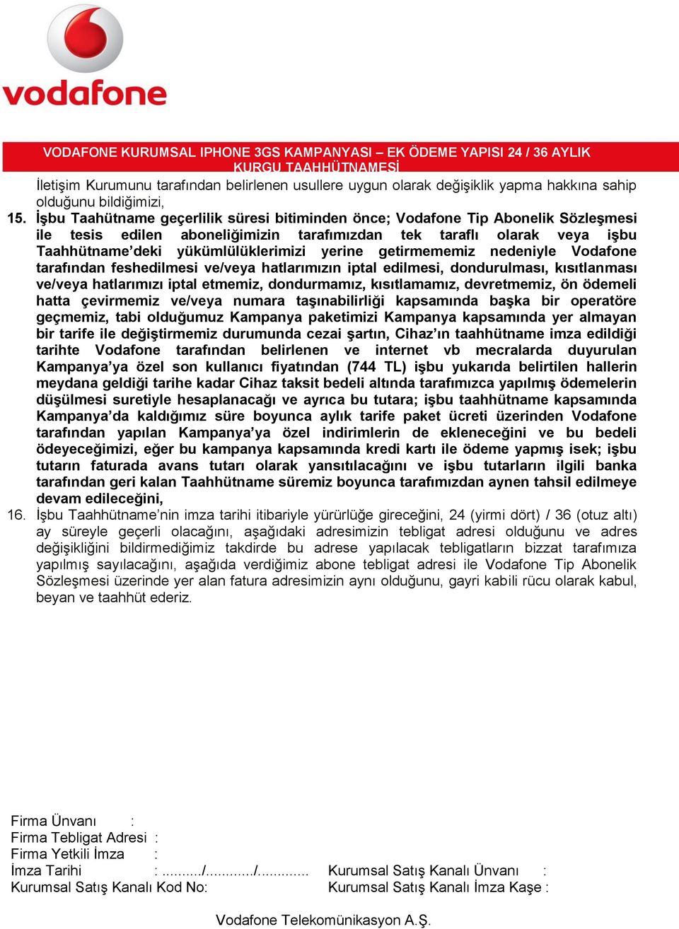 yerine getirmememiz nedeniyle Vodafone tarafından feshedilmesi ve/veya hatlarımızın iptal edilmesi, dondurulması, kısıtlanması ve/veya hatlarımızı iptal etmemiz, dondurmamız, kısıtlamamız,