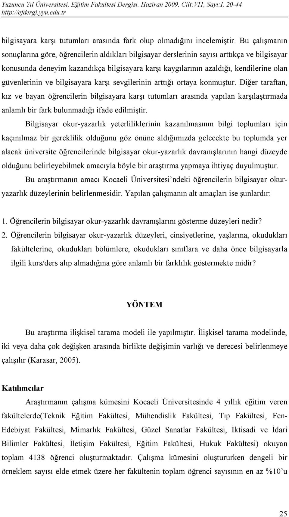 güvenlerinin ve bilgisayara karşı sevgilerinin arttığı ortaya konmuştur.