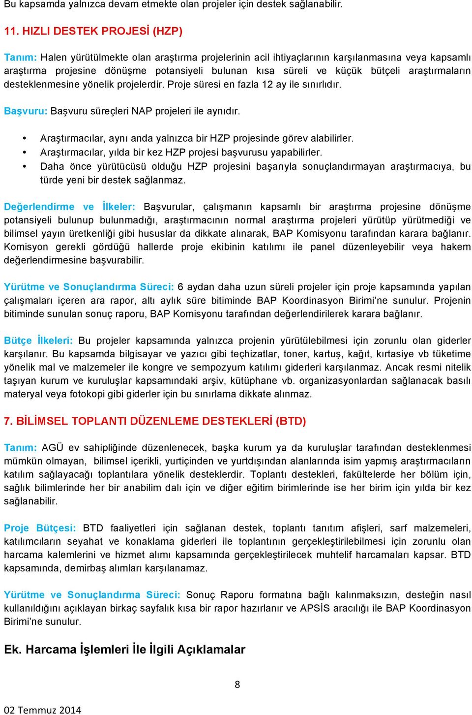 bütçeli araştırmaların desteklenmesine yönelik projelerdir. Proje süresi en fazla 12 ay ile sınırlıdır. Başvuru: Başvuru süreçleri NAP projeleri ile aynıdır.