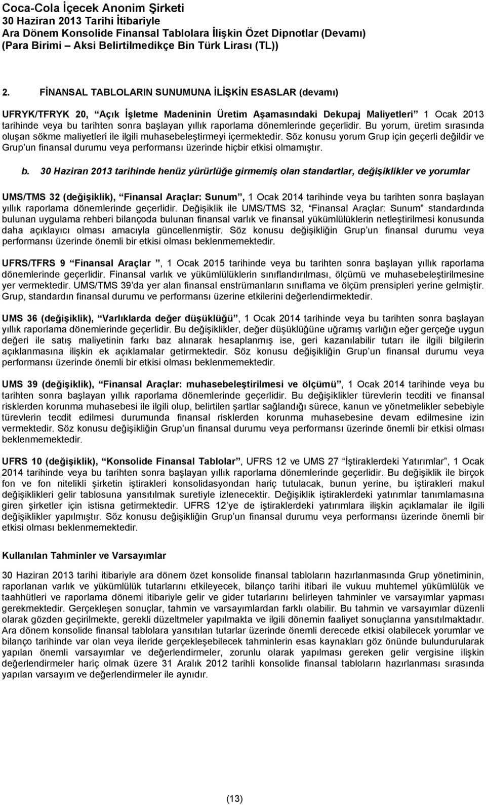 Söz konusu yorum Grup için geçerli değildir ve Grup un finansal durumu veya performansı üzerinde hiçbir etkisi olmamıştır. b.