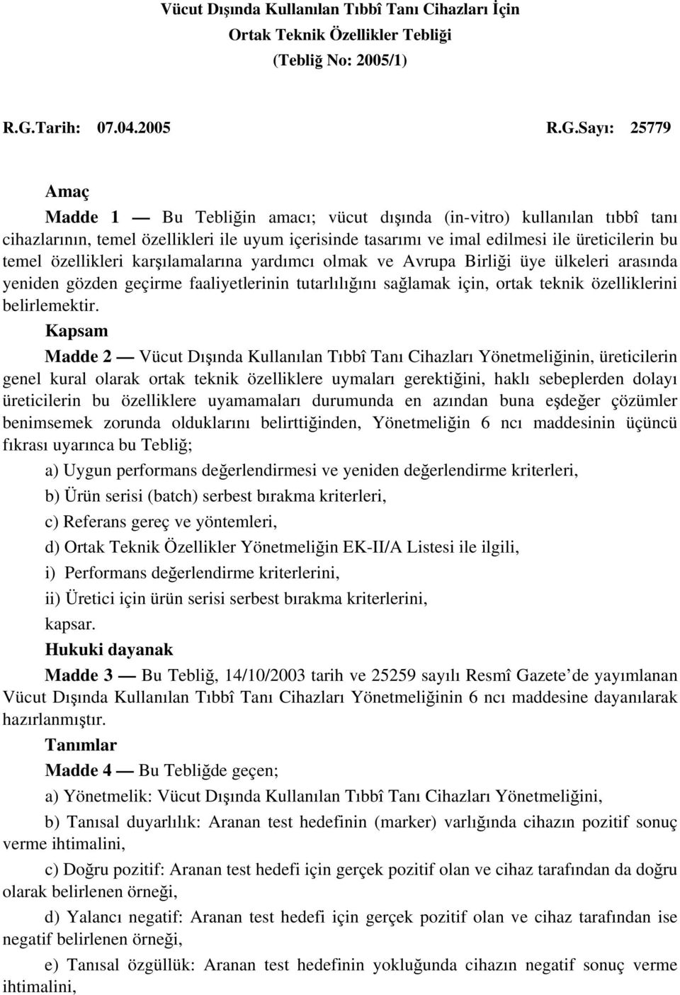 Sayı: 25779 Amaç Madde 1 Bu Tebliğin amacı; vücut dışında (in-vitro) kullanılan tıbbî tanı cihazlarının, temel özellikleri ile uyum içerisinde tasarımı ve imal edilmesi ile üreticilerin bu temel