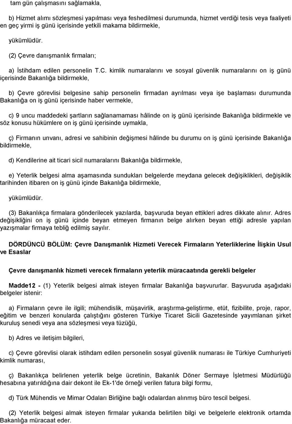 kimlik numaralarını ve sosyal güvenlik numaralarını on iş günü içerisinde Bakanlığa bildirmekle, b) Çevre görevlisi belgesine sahip personelin firmadan ayrılması veya işe başlaması durumunda