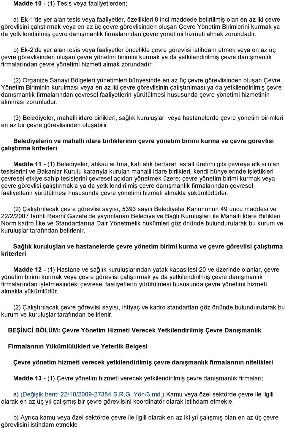 b) Ek-2'de yer alan tesis veya faaliyetler öncelikle çevre görevlisi istihdam etmek veya en az üç çevre görevlisinden oluşan çevre yönetim birimini kurmak ya da yetkilendirilmiş çevre danışmanlık