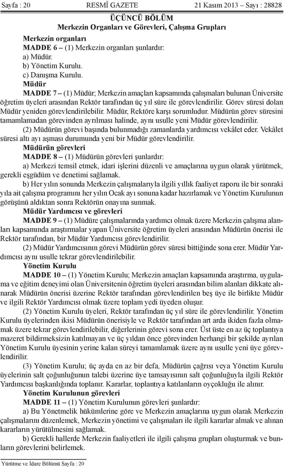 Görev süresi dolan Müdür yeniden görevlendirilebilir. Müdür, Rektöre karşı sorumludur. Müdürün görev süresini tamamlamadan görevinden ayrılması halinde, aynı usulle yeni Müdür görevlendirilir.