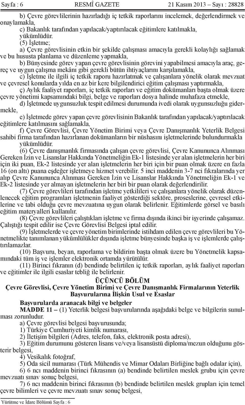 (5) İşletme; a) Çevre görevlisinin etkin bir şekilde çalışması amacıyla gerekli kolaylığı sağlamak ve bu hususta planlama ve düzenleme yapmakla, b) Bünyesinde görev yapan çevre görevlisinin görevini