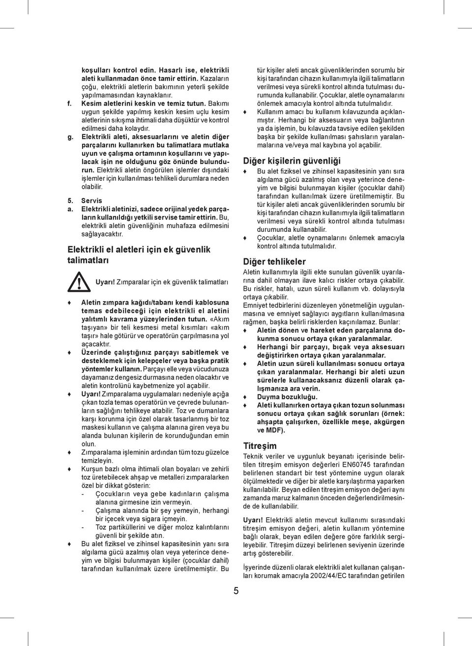 Elektrikli aleti, aksesuarlarını ve aletin diğer parçalarını kullanırken bu talimatlara mutlaka uyun ve çalışma ortamının koşullarını ve yapılacak işin ne olduğunu göz önünde bulundurun.